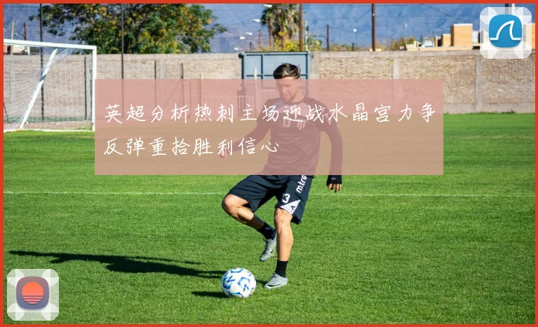 英超分析热刺主场迎战水晶宫力争反弹重拾胜利信心